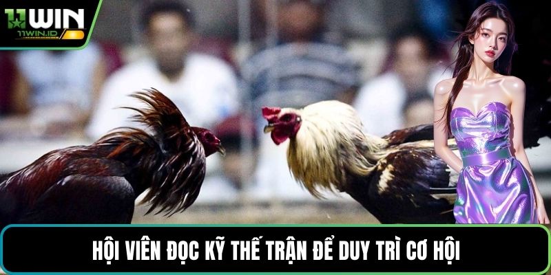 Hội viên đọc kỹ thế trận để duy trì cơ hội