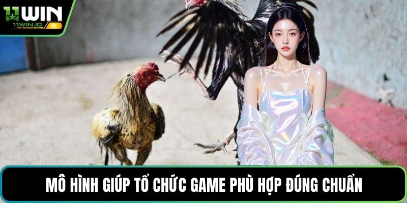 Mô hình giúp tổ chức game phù hợp đúng chuẩn